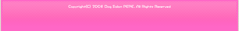 Copyright(C) 2008 Dog Salon PEPE. All Rights Reserved